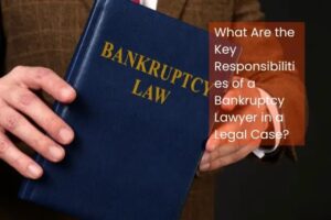 What Are the Key Responsibilities of a Bankruptcy Lawyer in a Legal Case?