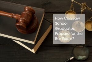 How Can Law School Graduates Prepare for the Bar Exam?