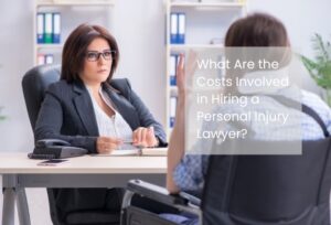 What Are the Costs Involved in Hiring a Personal Injury Lawyer?
