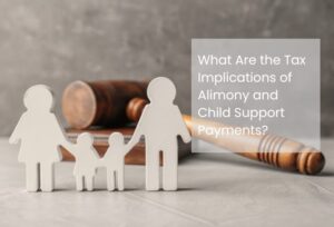 What Are the Tax Implications of Alimony and Child Support Payments?
