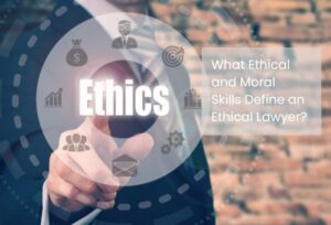 What Ethical and Moral Skills Define an Ethical Lawyer?